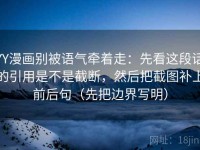 YY漫画别被语气牵着走：先看这段话的引用是不是截断，然后把截图补上前后句（先把边界写明）